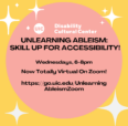 The UIC logo sign sits at the top of the flier, with “The Disability Cultural Center” in text to its right. Bold white text with event details are on a pink circle with a yellow background, and star-like asterisks scattered throughout. Text reads: “Unlearning Ableism: Skill Up for Accessibility! Wednesdays, 6-8pm Virtual On Zoom Now totally virtual on zoom! ” with registration link below it at 